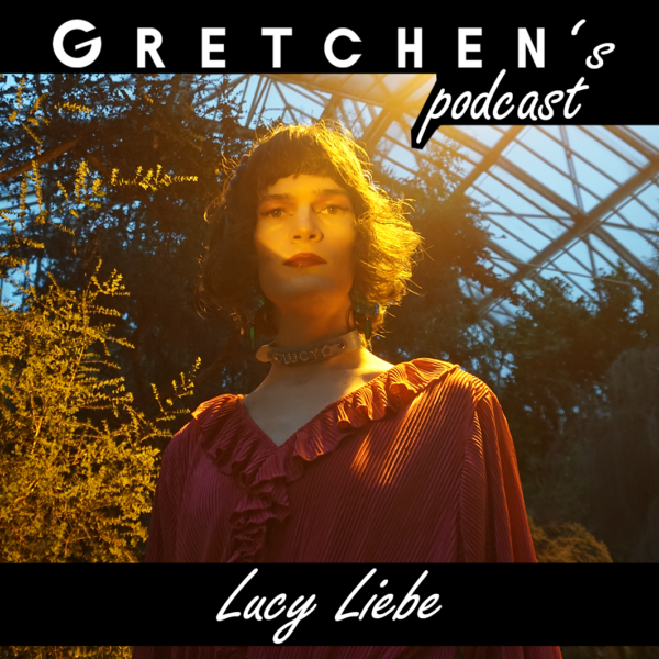 Gretchen’s Podcast w/ LUCY LIEBE